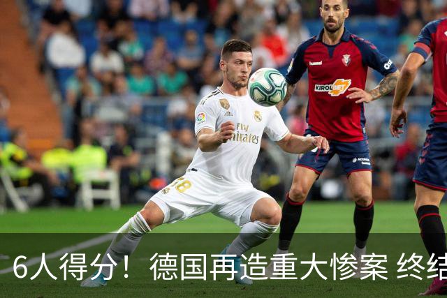 6人得分！德国再造重大惨案 终结连续2届首战落败尴尬
